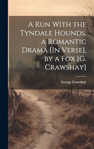 A Run With the Tyndale Hounds, a Romantic Drama [In Verse], by a Fox [G. Crawshay]