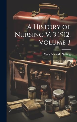 A History of Nursing V. 3 1912, Volume 3