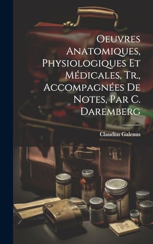 Oeuvres Anatomiques, Physiologiques Et Médicales, Tr., Accompagnées De Notes, Par C. Daremberg