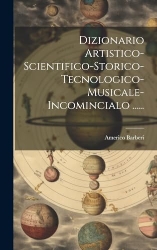 Dizionario Artistico-scientifico-storico-tecnologico-musicale-incomincialo ......