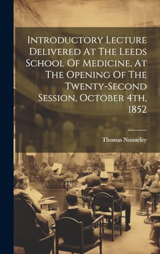 Introductory Lecture Delivered At The Leeds School Of Medicine, At The Opening Of The Twenty-second Session, October 4th, 1852