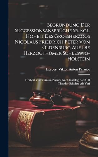Begründung Der Successionsansprüche Sr. Kgl. Hoheit Des Großherzogs Nicolaus Friedrich Peter Von Oldenburg Auf Die Herzogthümer Schleswig-holstein