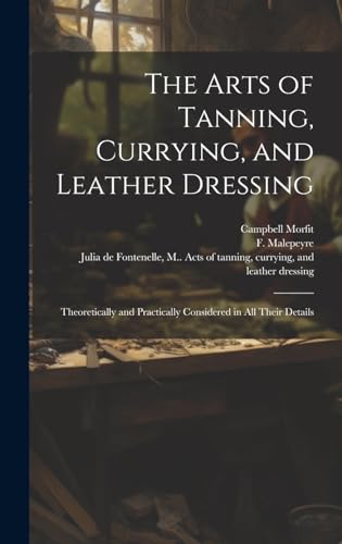 The Arts of Tanning, Currying, and Leather Dressing