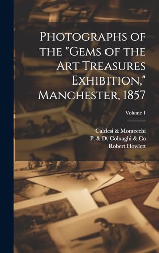Photographs of the 'Gems of the Art Treasures Exhibition,' Manchester, 1857; Volume 1