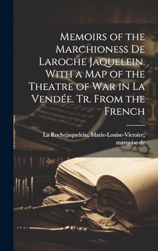 Memoirs of the Marchioness De Laroche Jaquelein. With a Map of the Theatre of War in La Vendée. Tr. From the French