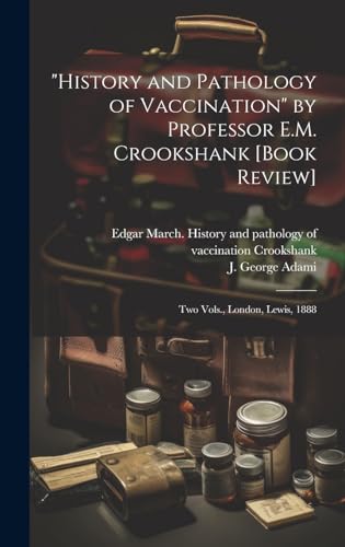 'History and Pathology of Vaccination' by Professor E.M. Crookshank [book Review] [microform]