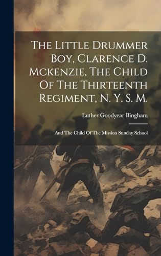 The Little Drummer Boy, Clarence D. Mckenzie, The Child Of The Thirteenth Regiment, N. Y. S. M.
