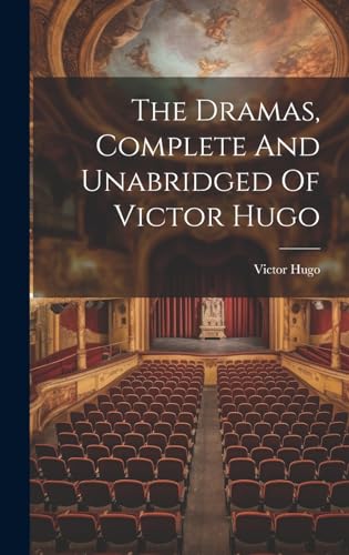 The Dramas, Complete And Unabridged Of Victor Hugo