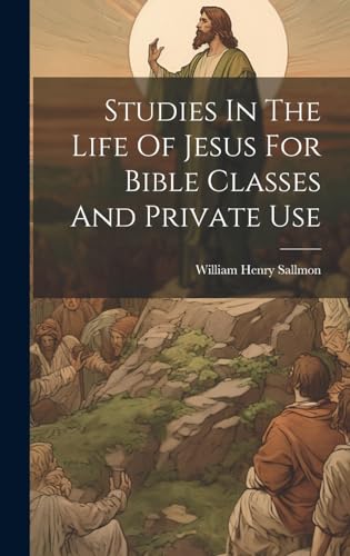 Studies In The Life Of Jesus For Bible Classes And Private Use