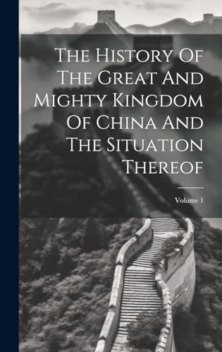 The History Of The Great And Mighty Kingdom Of China And The Situation Thereof; Volume 1