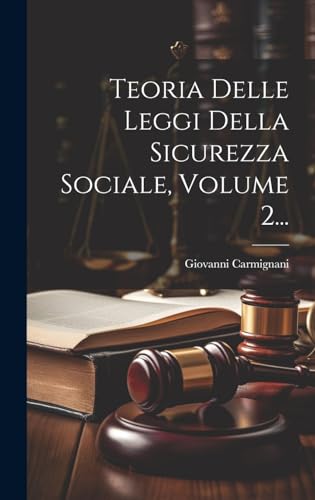 Teoria Delle Leggi Della Sicurezza Sociale, Volume 2...