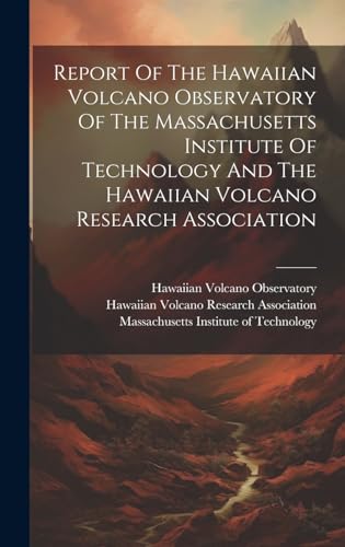Report Of The Hawaiian Volcano Observatory Of The Massachusetts Institute Of Technology And The Hawaiian Volcano Research Association