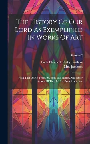 The History Of Our Lord As Exemplified In Works Of Art