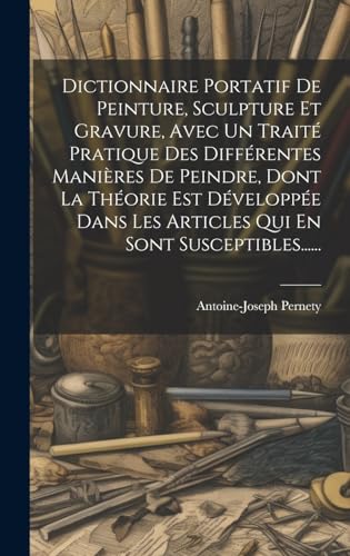 Dictionnaire Portatif De Peinture, Sculpture Et Gravure, Avec Un Traité Pratique Des Différentes Manières De Peindre, Dont La Théorie Est Développée Dans Les Articles Qui En Sont Susceptibles......