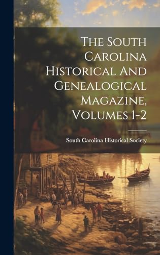 The South Carolina Historical And Genealogical Magazine, Volumes 1-2