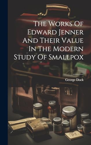 The Works Of Edward Jenner And Their Value In The Modern Study Of Smallpox
