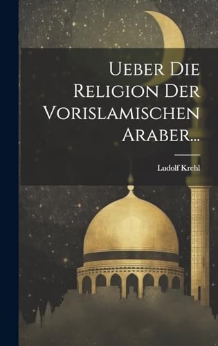 Ueber Die Religion Der Vorislamischen Araber...