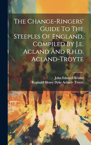 The Change-ringers' Guide To The Steeples Of England, Compiled By J.e. Acland And R.h.d. Acland-troyte