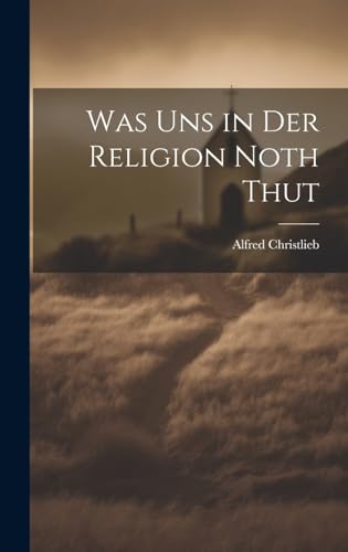 Was Uns in der Religion Noth Thut