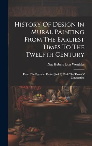 History Of Design In Mural Painting From The Earliest Times To The Twelfth Century