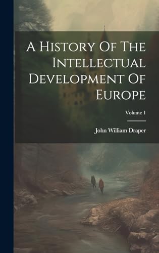 A History Of The Intellectual Development Of Europe; Volume 1