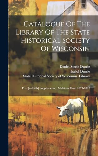 Catalogue Of The Library Of The State Historical Society Of Wisconsin