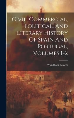 Civil, Commercial, Political, And Literary History Of Spain And Portugal, Volumes 1-2
