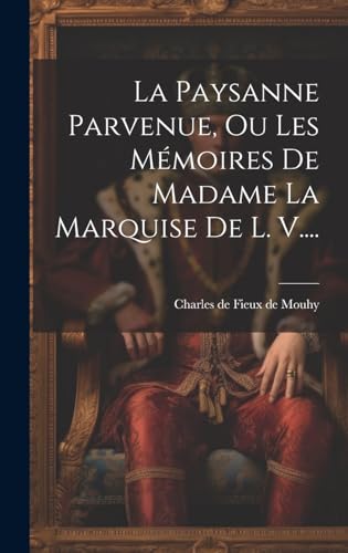 La Paysanne Parvenue, Ou Les Mémoires De Madame La Marquise De L. V....