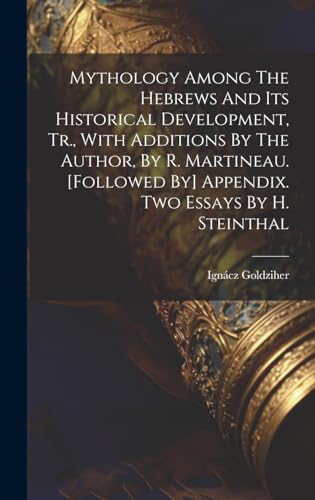 Mythology Among The Hebrews And Its Historical Development, Tr., With Additions By The Author, By R. Martineau. [followed By] Appendix. Two Essays By H. Steinthal