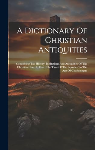 A Dictionary Of Christian Antiquities