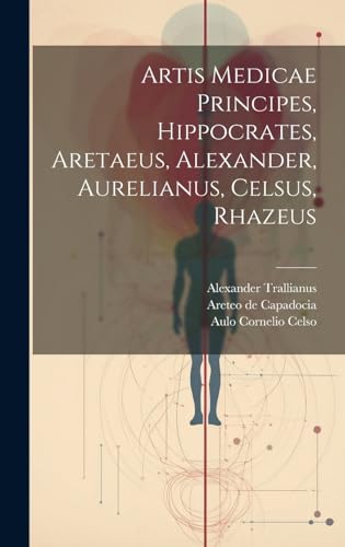 Artis Medicae Principes, Hippocrates, Aretaeus, Alexander, Aurelianus, Celsus, Rhazeus