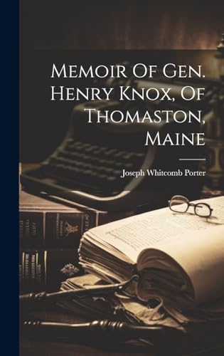 Memoir Of Gen. Henry Knox, Of Thomaston, Maine