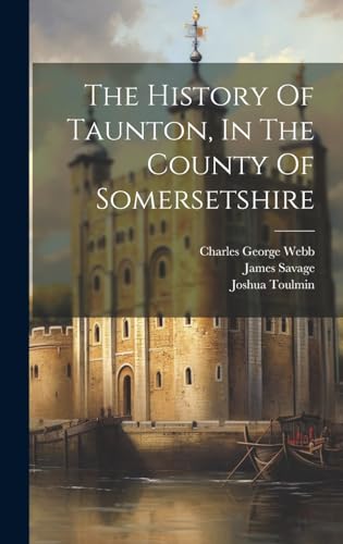The History Of Taunton, In The County Of Somersetshire