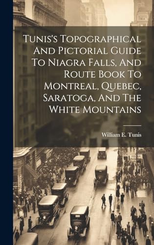 Tunis's Topographical And Pictorial Guide To Niagra Falls, And Route Book To Montreal, Quebec, Saratoga, And The White Mountains