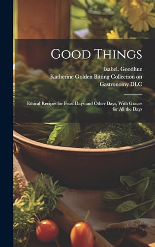 Good Things; Ethical Recipes for Feast Days and Other Days, With Graces for All the Days