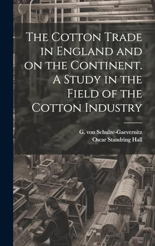 The Cotton Trade in England and on the Continent. A Study in the Field of the Cotton Industry