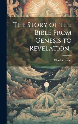 The Story of the Bible From Genesis to Revelation..