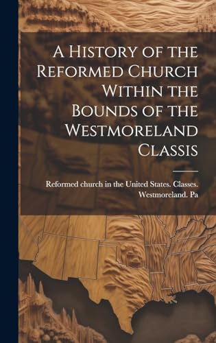 A History of the Reformed Church Within the Bounds of the Westmoreland Classis