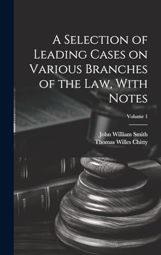 A Selection of Leading Cases on Various Branches of the Law, With Notes; Volume 1