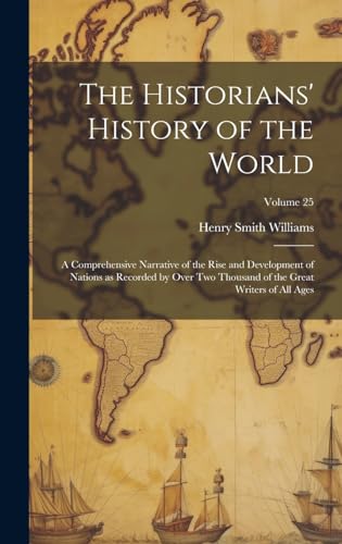 The Historians' History of the World; a Comprehensive Narrative of the Rise and Development of Nations as Recorded by Over Two Thousand of the Great Writers of All Ages; Volume 25