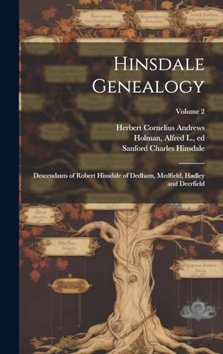 Hinsdale Genealogy; Descendants of Robert Hinsdale of Dedham, Medfield, Hadley and Deerfield; Volume 2