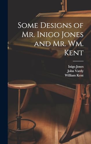 Some Designs of Mr. Inigo Jones and Mr. Wm. Kent