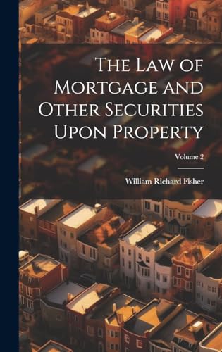 The Law of Mortgage and Other Securities Upon Property; Volume 2
