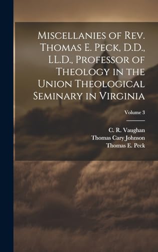 Miscellanies of Rev. Thomas E. Peck, D.D., LL.D., Professor of Theology in the Union Theological Seminary in Virginia; Volume 3