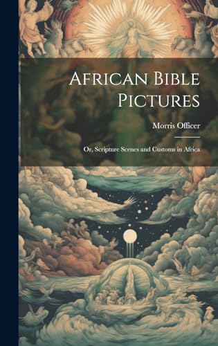 African Bible Pictures; or, Scripture Scenes and Customs in Africa