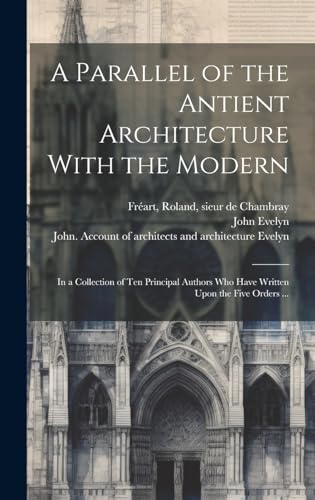 A Parallel of the Antient Architecture With the Modern