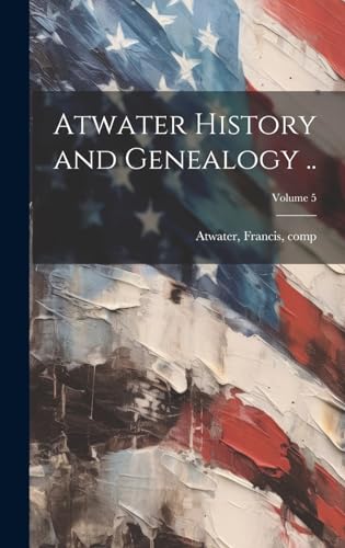 Atwater History and Genealogy ..; Volume 5