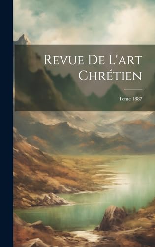 Revue de l'art chrétien; Tome 1887