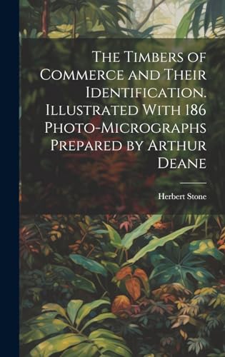 The Timbers of Commerce and Their Identification. Illustrated With 186 Photo-micrographs Prepared by Arthur Deane