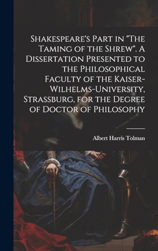 Shakespeare's Part in 'The Taming of the Shrew'. A Dissertation Presented to the Philosophical Faculty of the Kaiser-Wilhelms-university, Strassburg, for the Degree of Doctor of Philosophy
